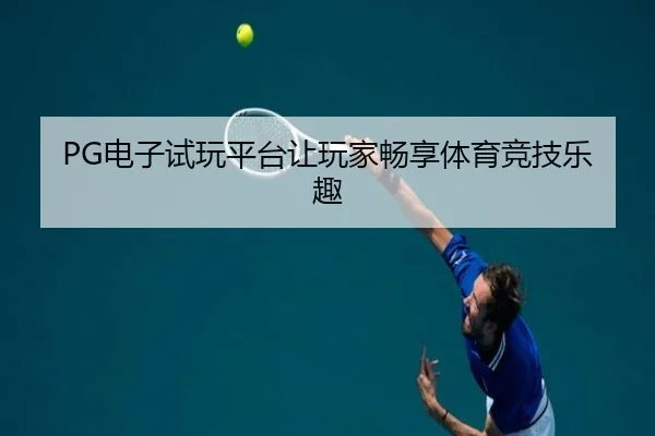 PG电子试玩平台让玩家畅享体育竞技乐趣