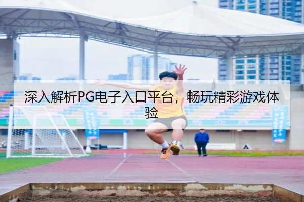 深入解析PG电子入口平台，畅玩精彩游戏体验